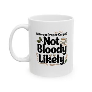 "Before Tea? Not Bloody Likely" Funny Morning Tea Mug (11oz, 15oz)
