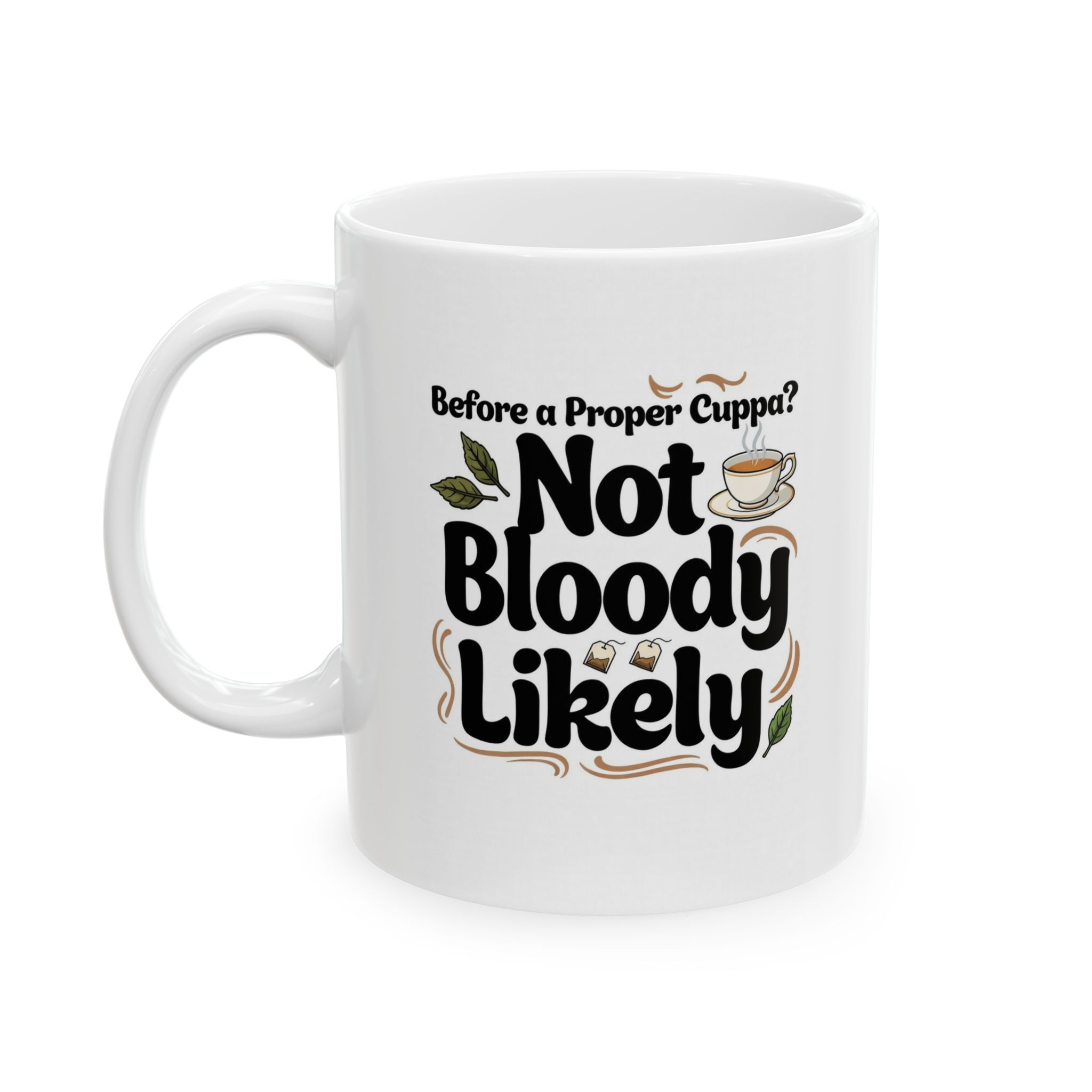 "Before Tea? Not Bloody Likely" Funny Morning Tea Mug (11oz, 15oz)